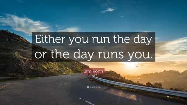 14260-jim-rohn-quote-either-you-run-the-day-or-the-day-runs-you